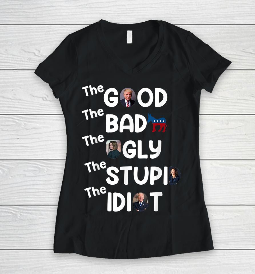 The Good Bad Ugly Stupid Idiot Trump Pro American Women V-Neck T-Shirt