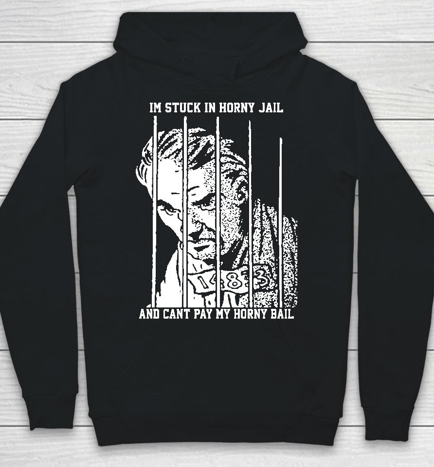The Goods  That Go Hard Merch I'm Stuck In Horny Jail And Can't Pay My Horny Bail Hoodie