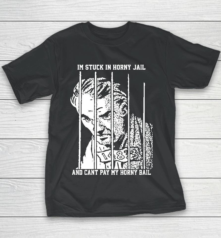 The Goods  That Go Hard Merch I'm Stuck In Horny Jail And Can't Pay My Horny Bail Youth T-Shirt