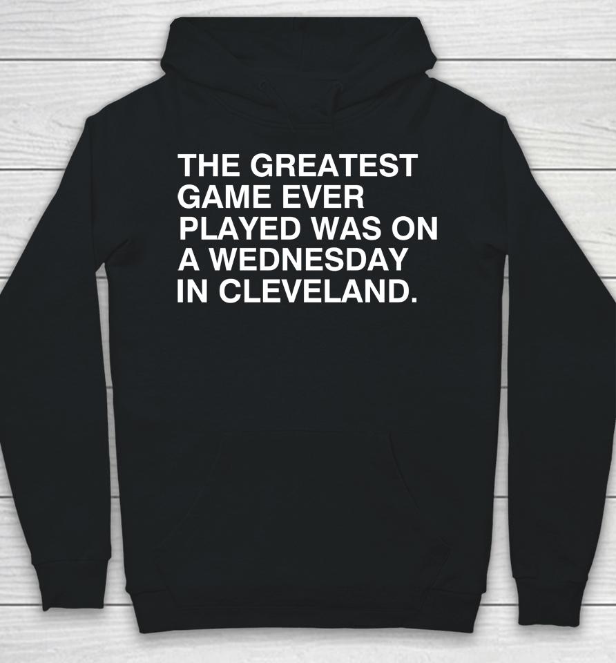 The Greatest Game Ever Played Was On A Wednesday In Cleveland Hoodie