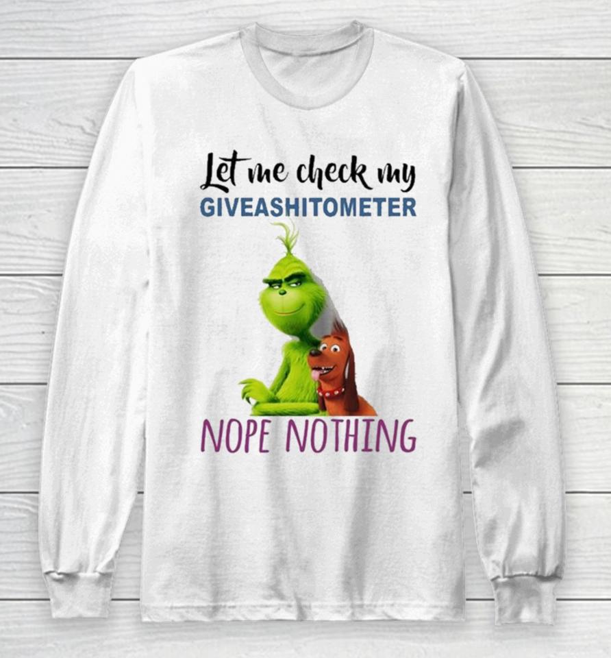 The Grinch And Max Let Me Check My Giveashitometer Nope Nothing Sweatshirts Long Sleeve T-Shirt