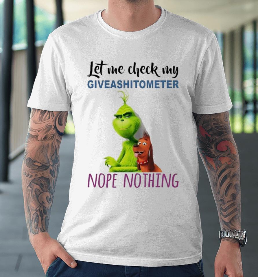 The Grinch And Max Let Me Check My Giveashitometer Nope Nothing Sweatshirts Premium T-Shirt