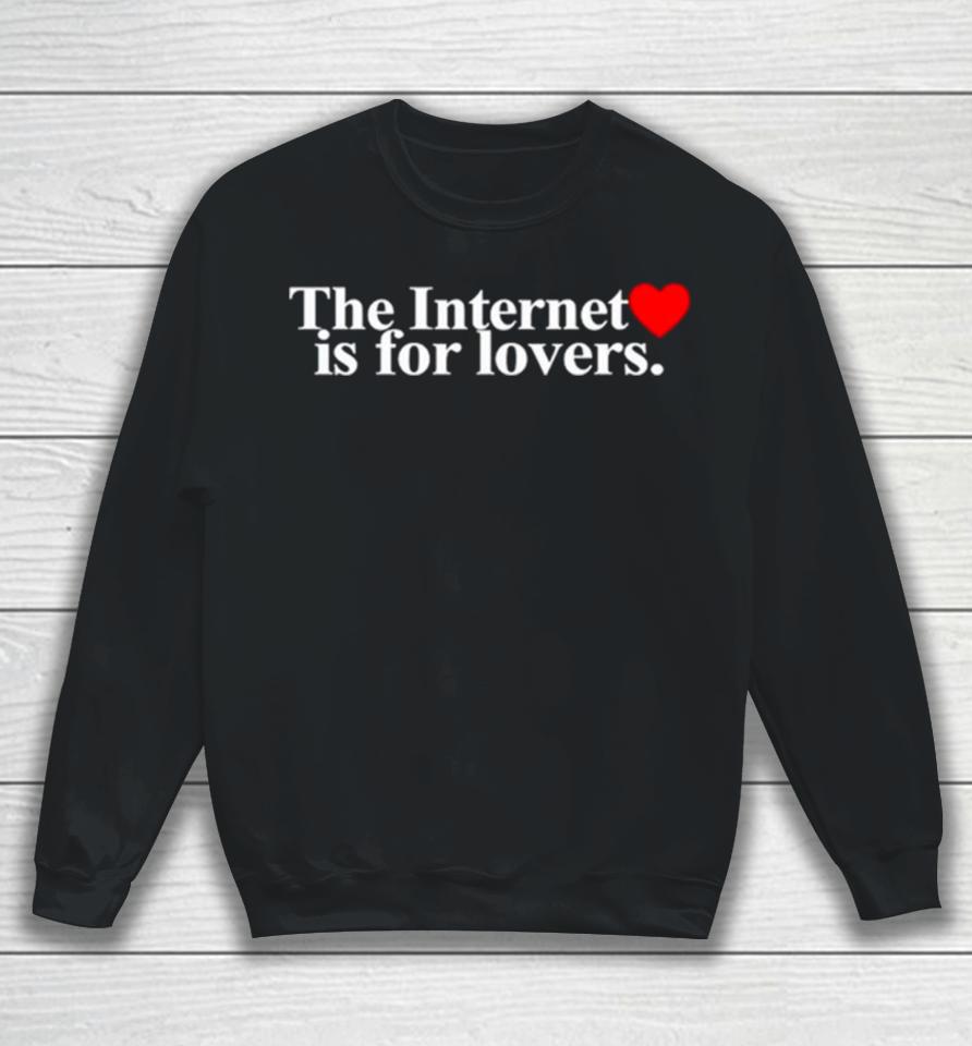 The Internet Is For Lovers Sweatshirt