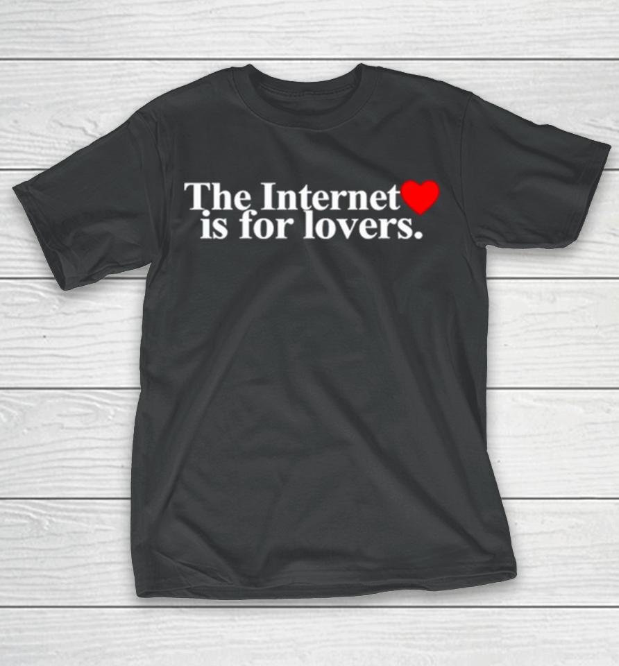 The Internet Is For Lovers T-Shirt