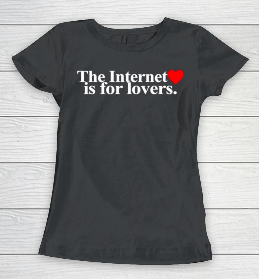 The Internet Is For Lovers Women T-Shirt
