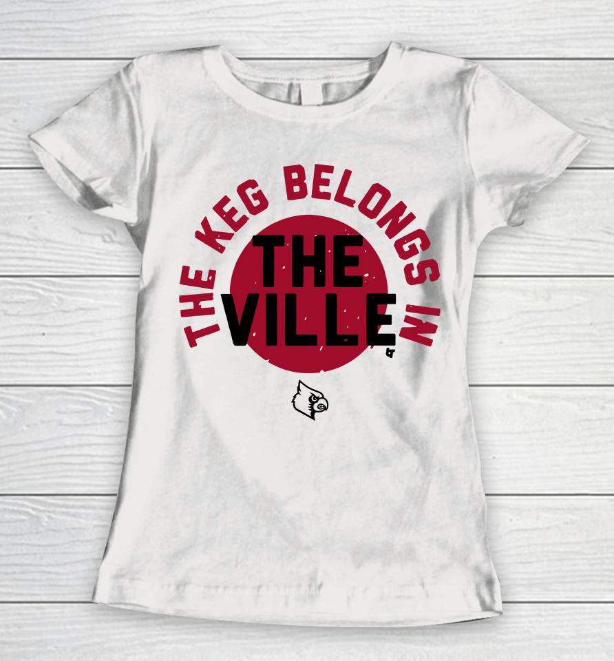 The Keg Belongs In The Ville Louisville Football Women T-Shirt