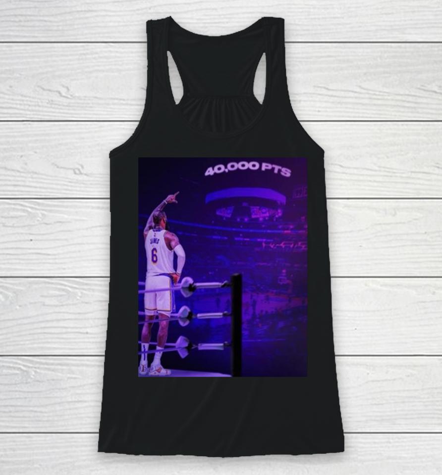 The King Lebron James Chase History Night With The First 40K Points In Nba History Racerback Tank
