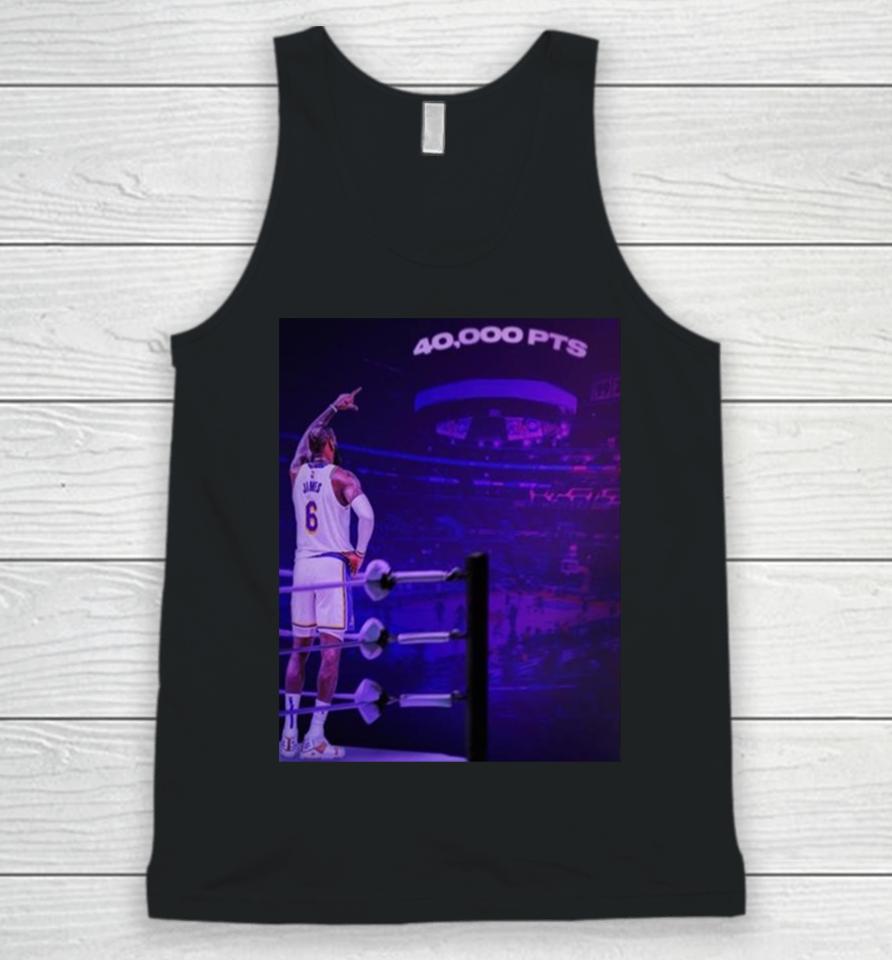 The King Lebron James Chase History Night With The First 40K Points In Nba History Unisex Tank Top