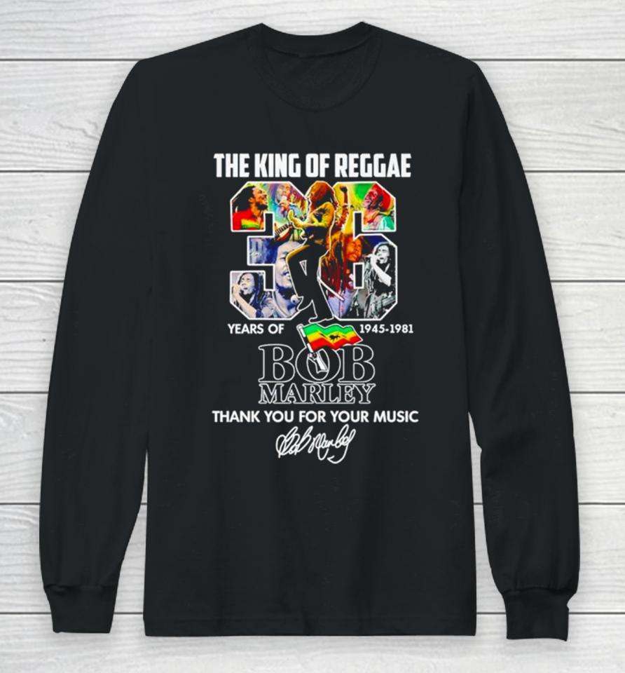 The King Of Reggae 36 Years Of 1945 1981 Bob Marley Thank You For Your Music Long Sleeve T-Shirt