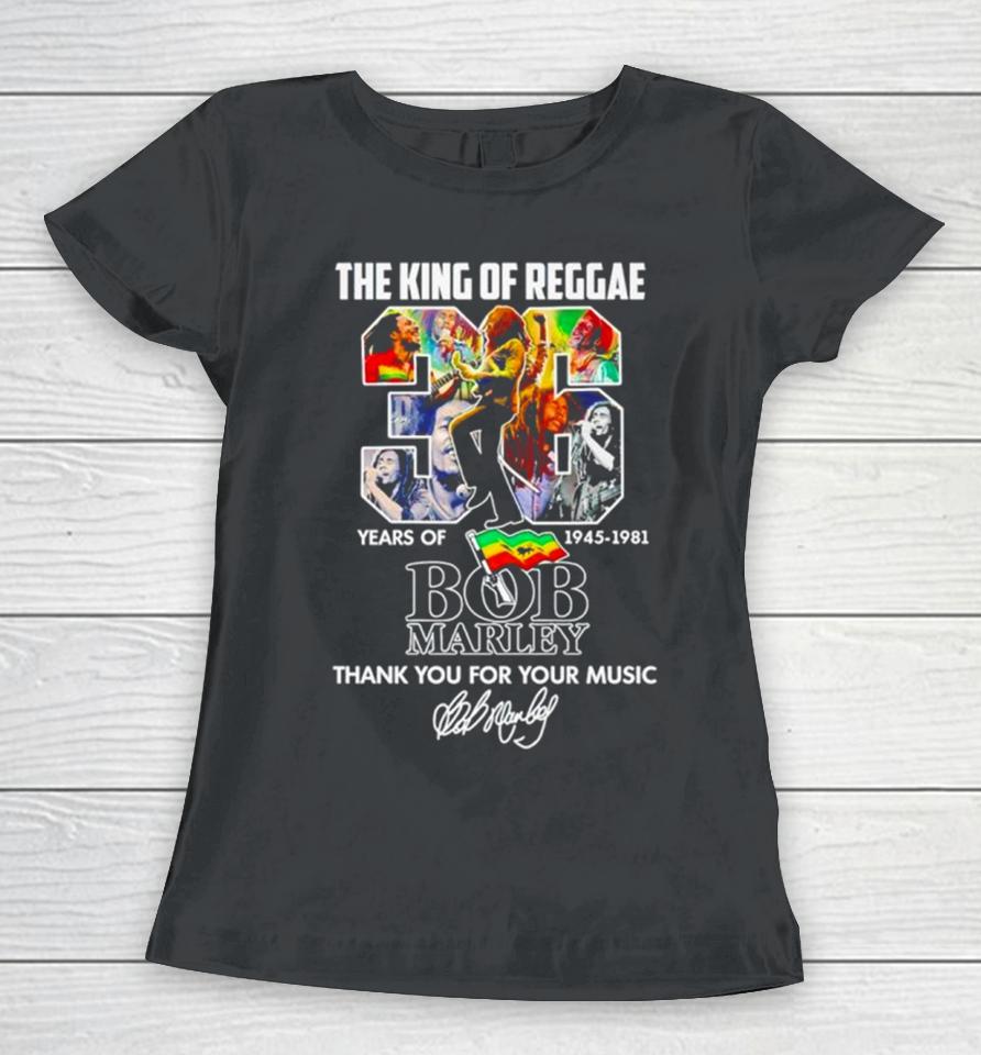 The King Of Reggae 36 Years Of 1945 1981 Bob Marley Thank You For Your Music Women T-Shirt