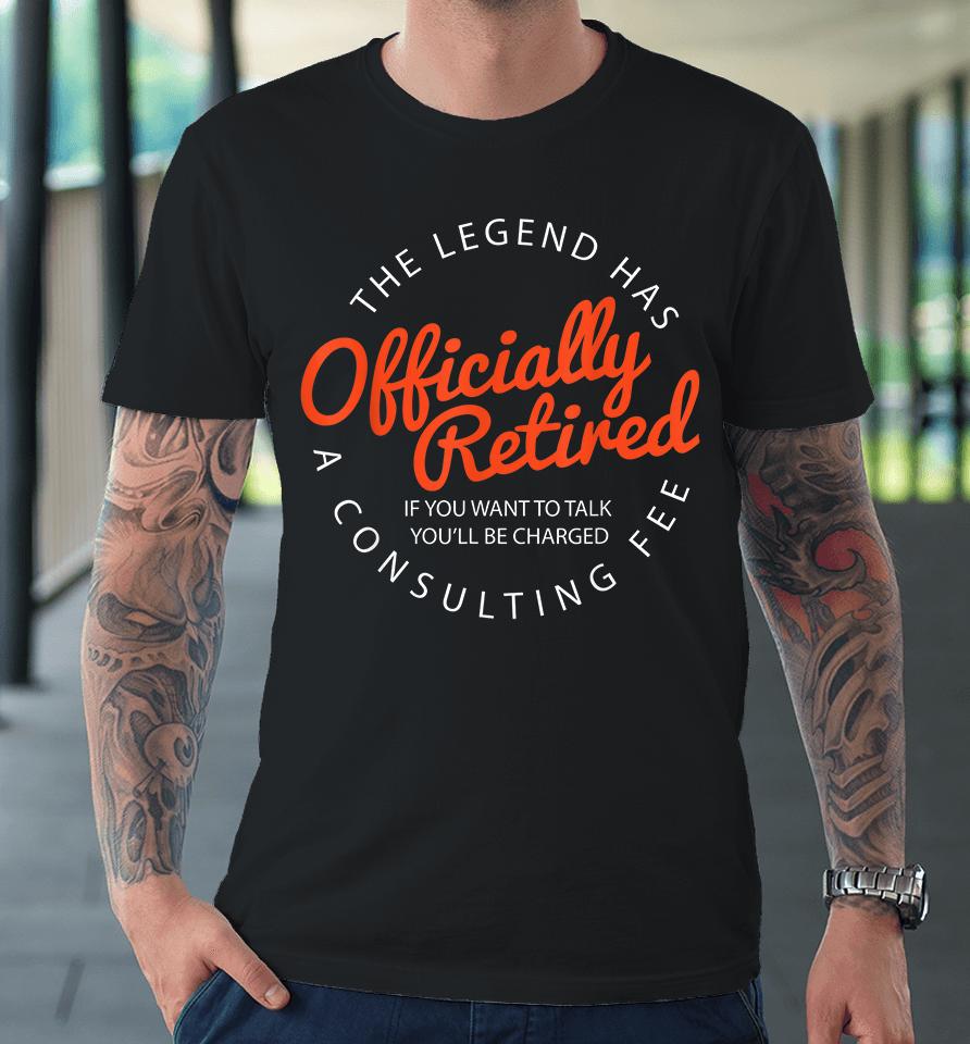 The Legend Has Officially Retired Funny Retirement Premium T-Shirt