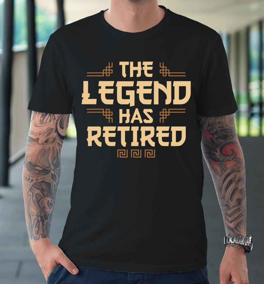 The Legend Has Retired Retirement Premium T-Shirt