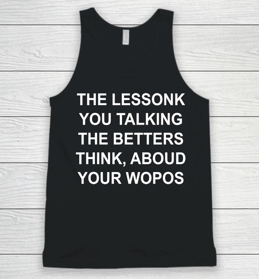 The Lessonk You Talking The Betters Think Aboud Your Wopos Unisex Tank Top