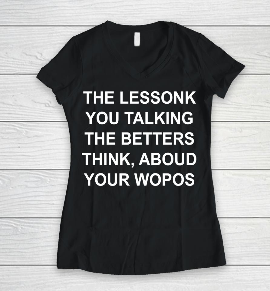 The Lessonk You Talking The Betters Think Aboud Your Wopos Women V-Neck T-Shirt