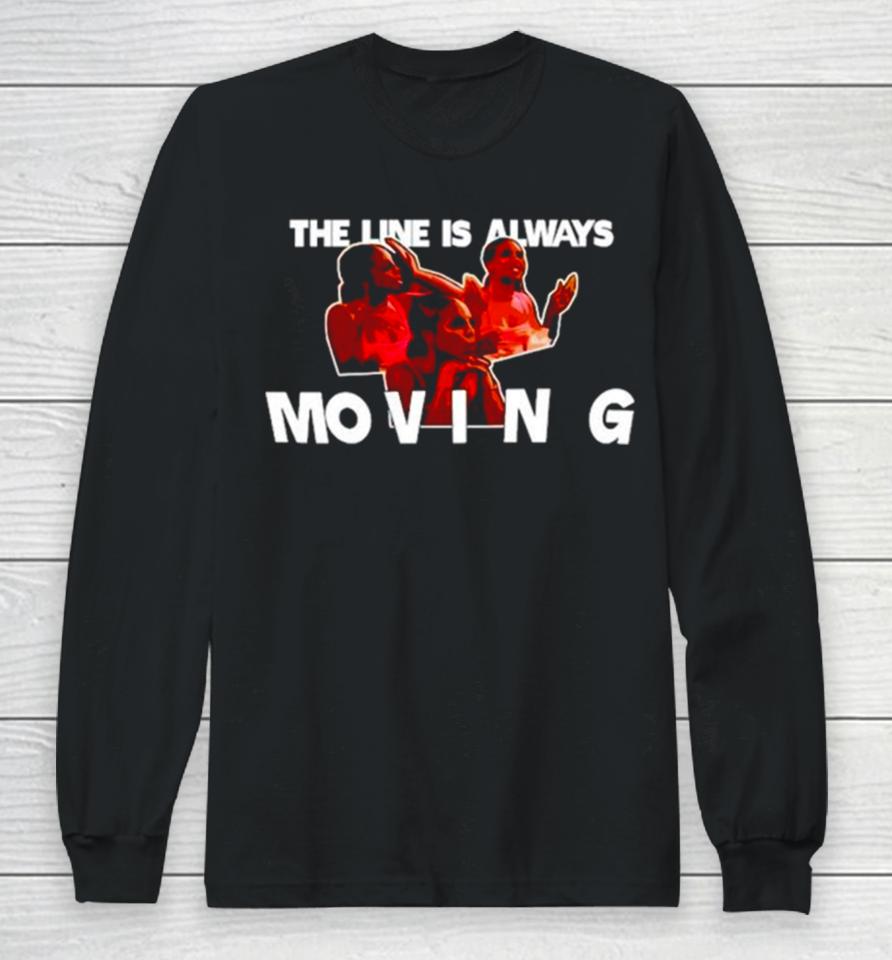 The Line Is Always Moving Long Sleeve T-Shirt