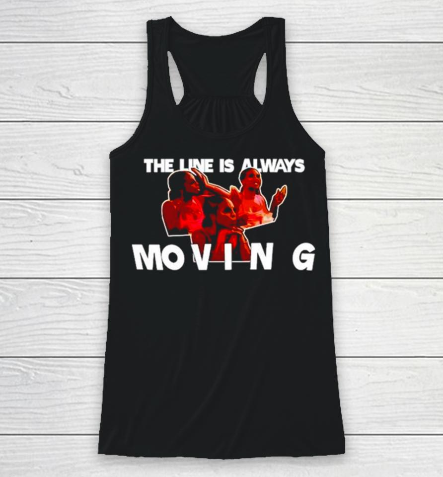 The Line Is Always Moving Racerback Tank