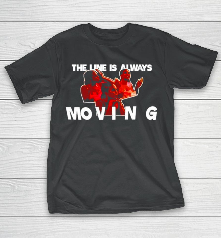 The Line Is Always Moving T-Shirt