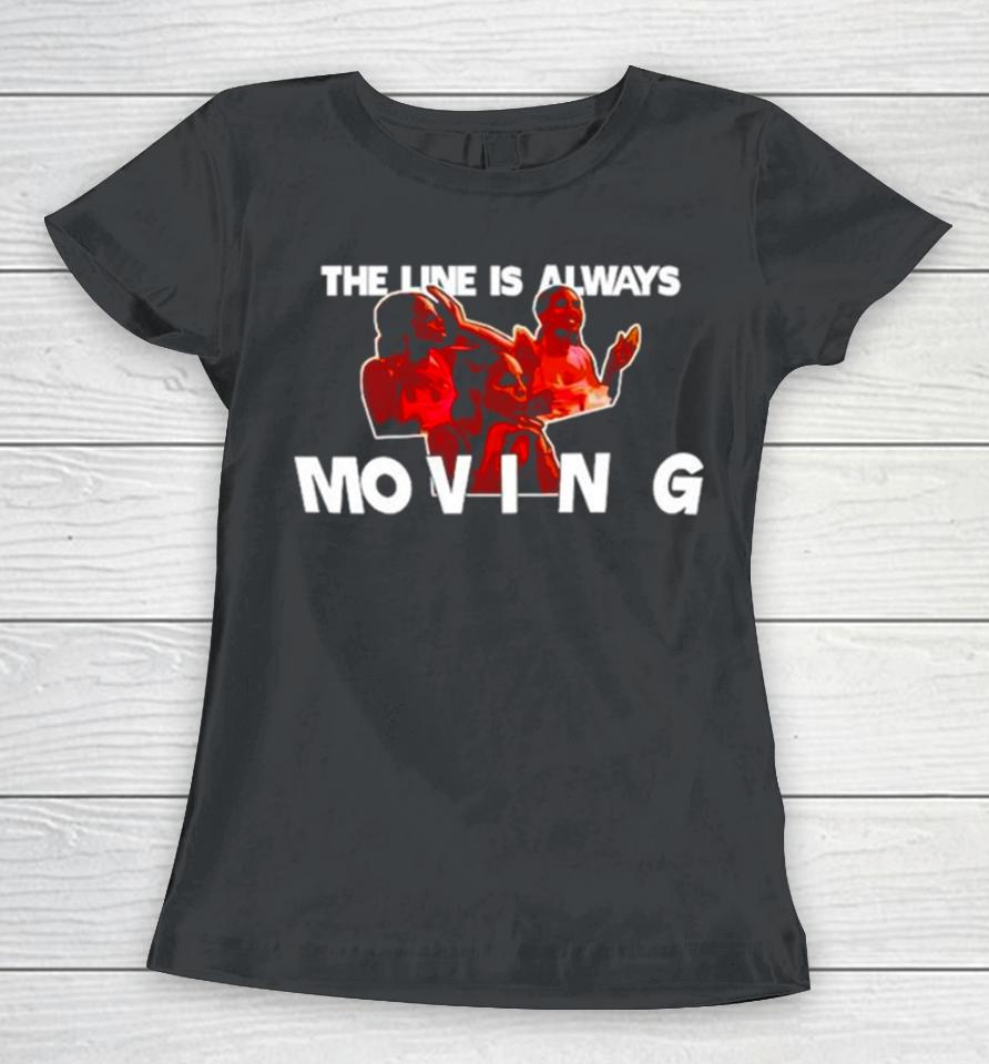 The Line Is Always Moving Women T-Shirt