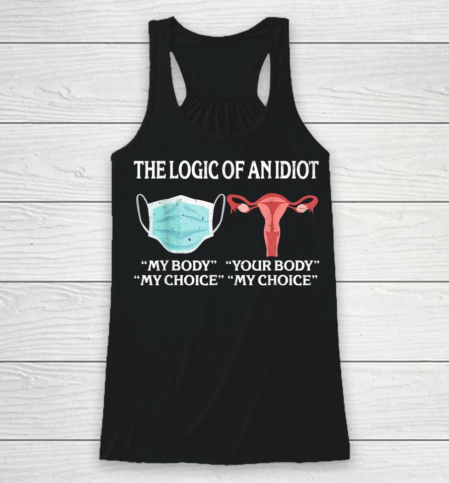 The Logic Of An Idiot My Body My Choice Reproductive Rights Racerback Tank