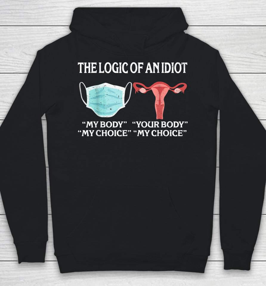 The Logic Of An Idiot My Body My Choice Reproductive Rights Hoodie