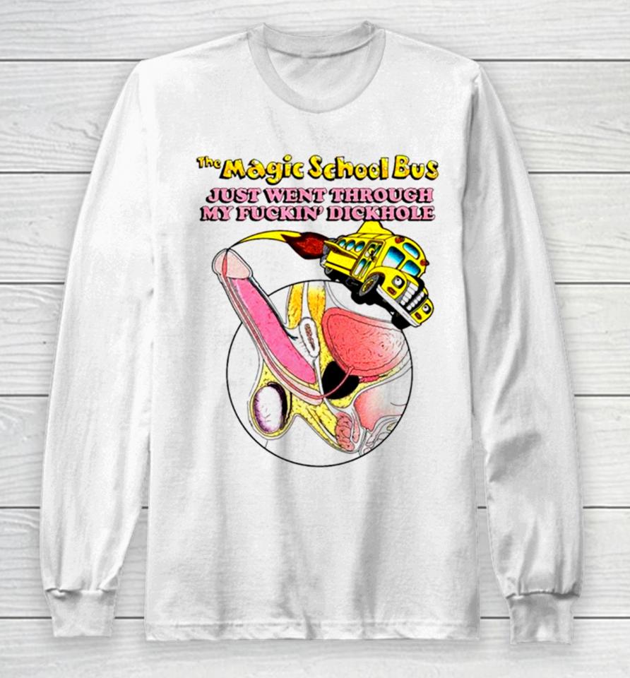 The Magic School Bus Just Went Through My Fuckin’ Dickhole Long Sleeve T-Shirt