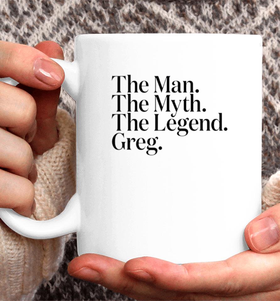 The Man The Myth The Legend Greg Coffee Mug