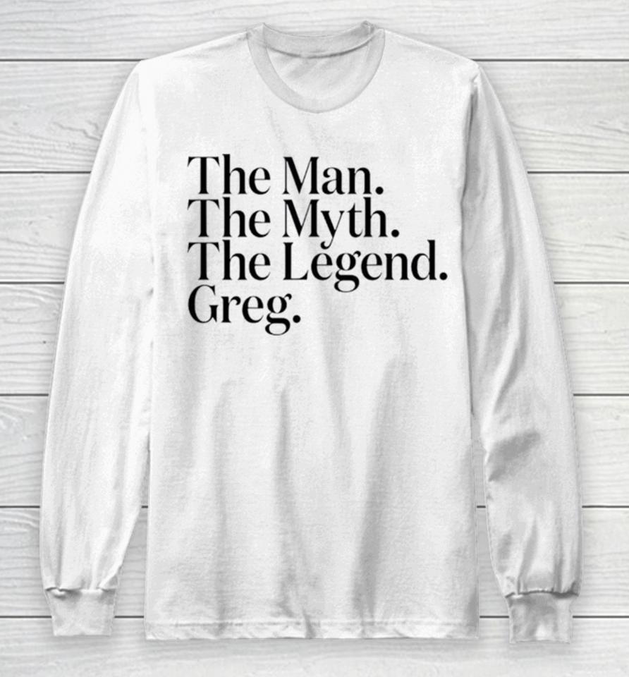 The Man The Myth The Legend Greg Long Sleeve T-Shirt