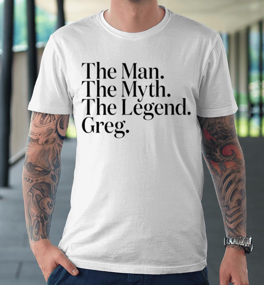 The Man The Myth The Legend Greg Premium T-Shirt