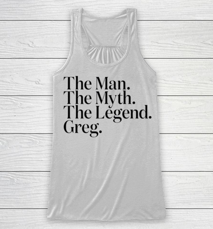 The Man The Myth The Legend Greg Racerback Tank