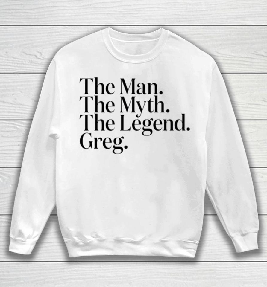 The Man The Myth The Legend Greg Sweatshirt