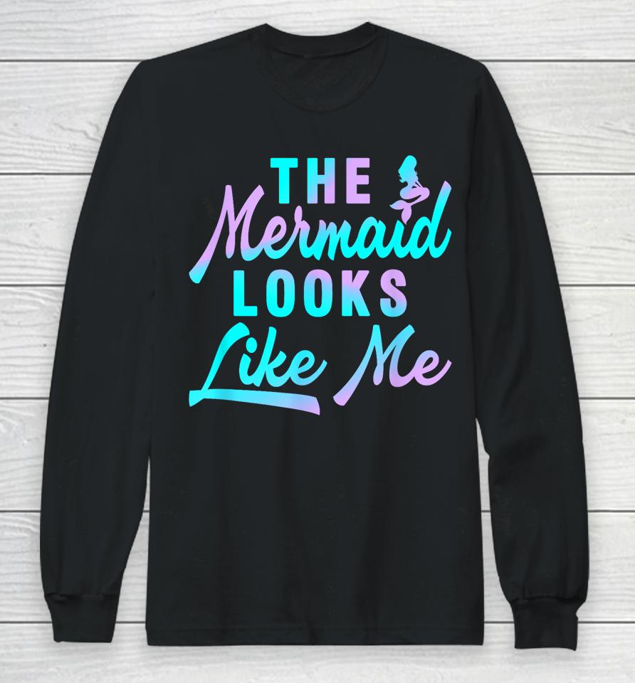 The Mermaid Looks Like Me Quote Long Sleeve T-Shirt