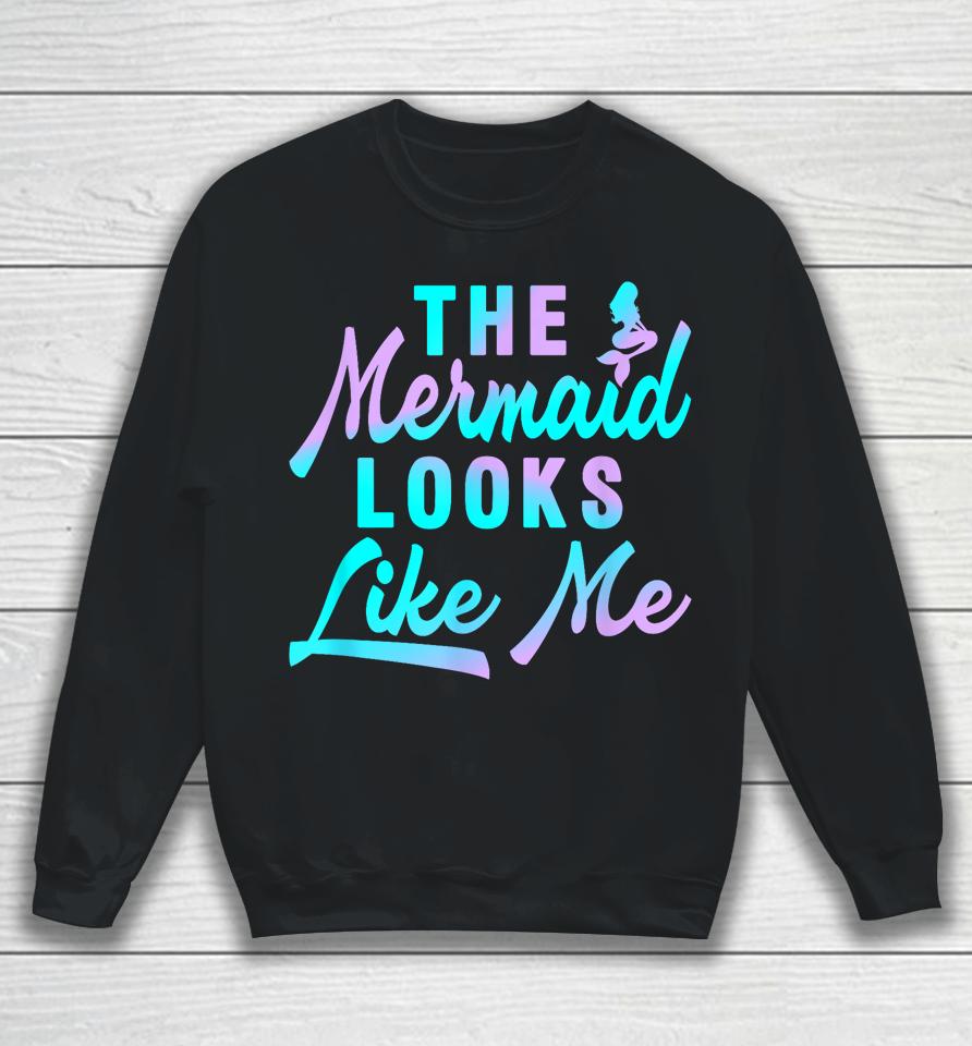 The Mermaid Looks Like Me Quote Sweatshirt