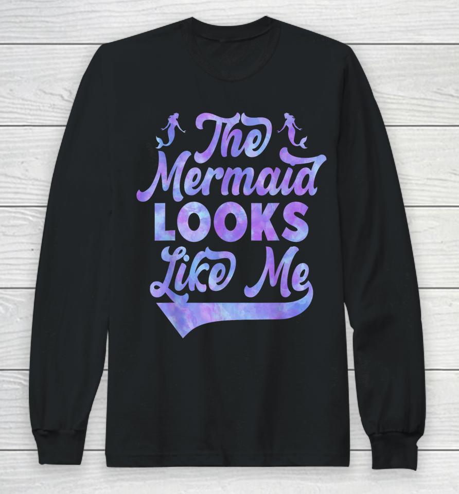 The Mermaid Looks Like Me Long Sleeve T-Shirt