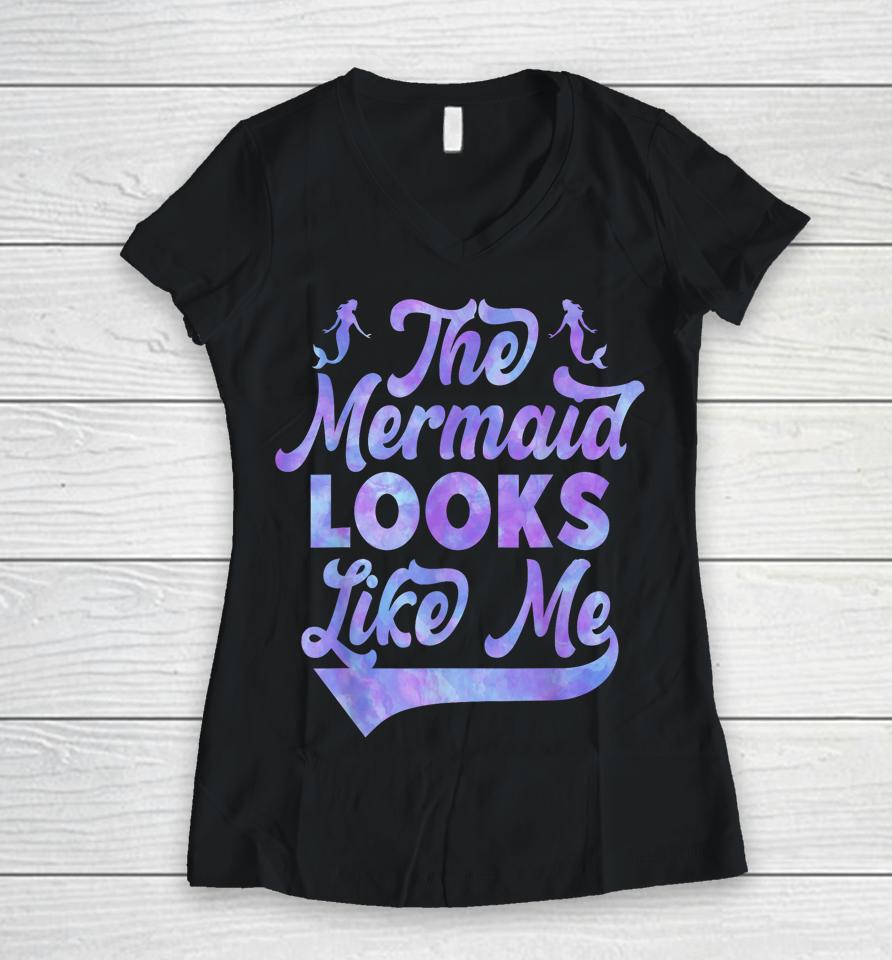 The Mermaid Looks Like Me Women V-Neck T-Shirt