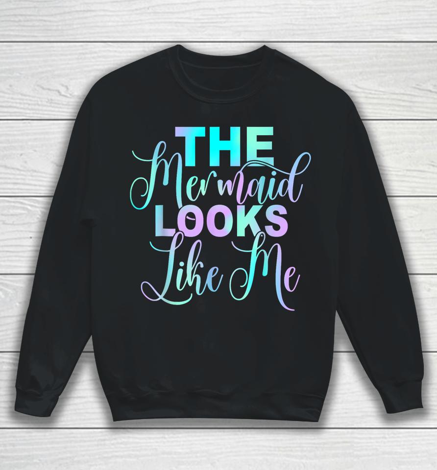 The Mermaid Looks Like Me Sweatshirt