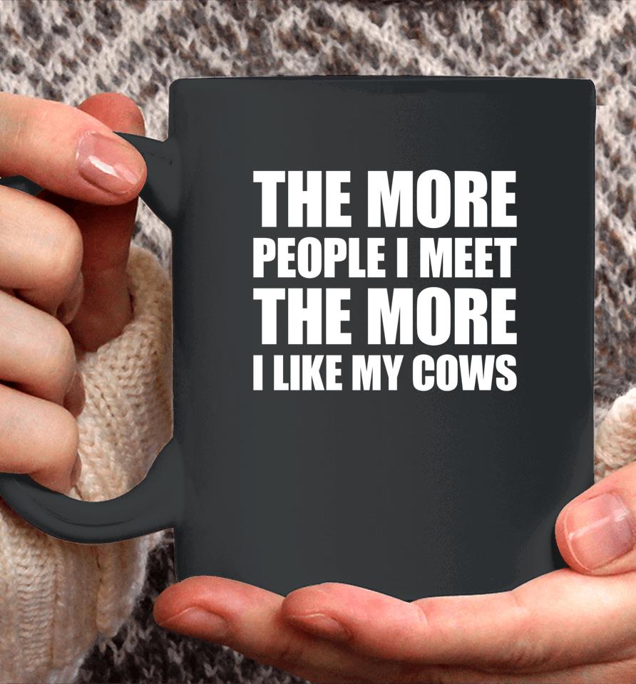 The More People I Meet The More I Like My Cows Coffee Mug