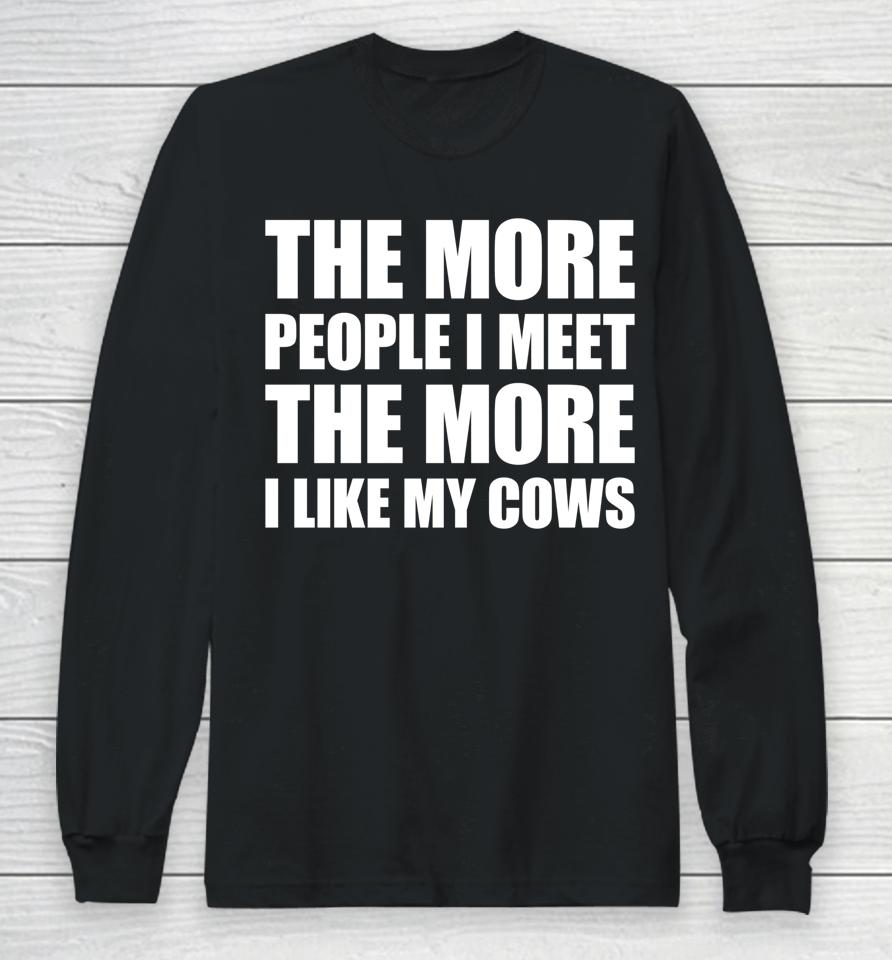 The More People I Meet The More I Like My Cows Long Sleeve T-Shirt