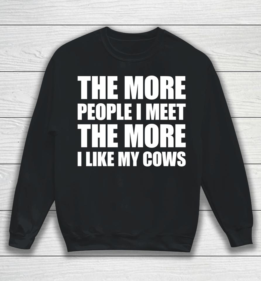 The More People I Meet The More I Like My Cows Sweatshirt