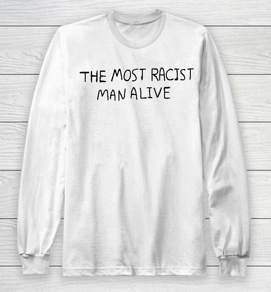 The Most Racist Man Alive Long Sleeve T-Shirt