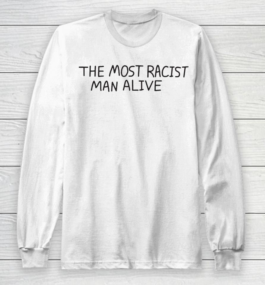 The Most Racist Man Alive Long Sleeve T-Shirt