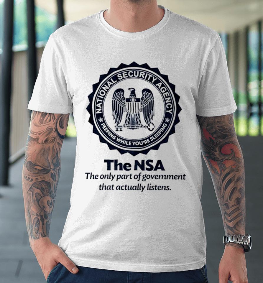 The Nsa The Oly Part Of Government That Actually Listens Premium T-Shirt
