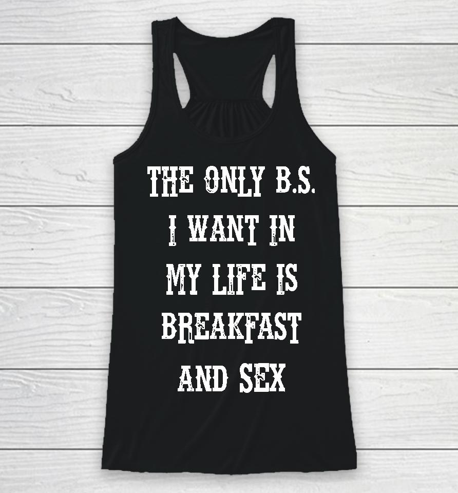 The Only Bs I Want In My Life Is Breakfast And Sex Racerback Tank