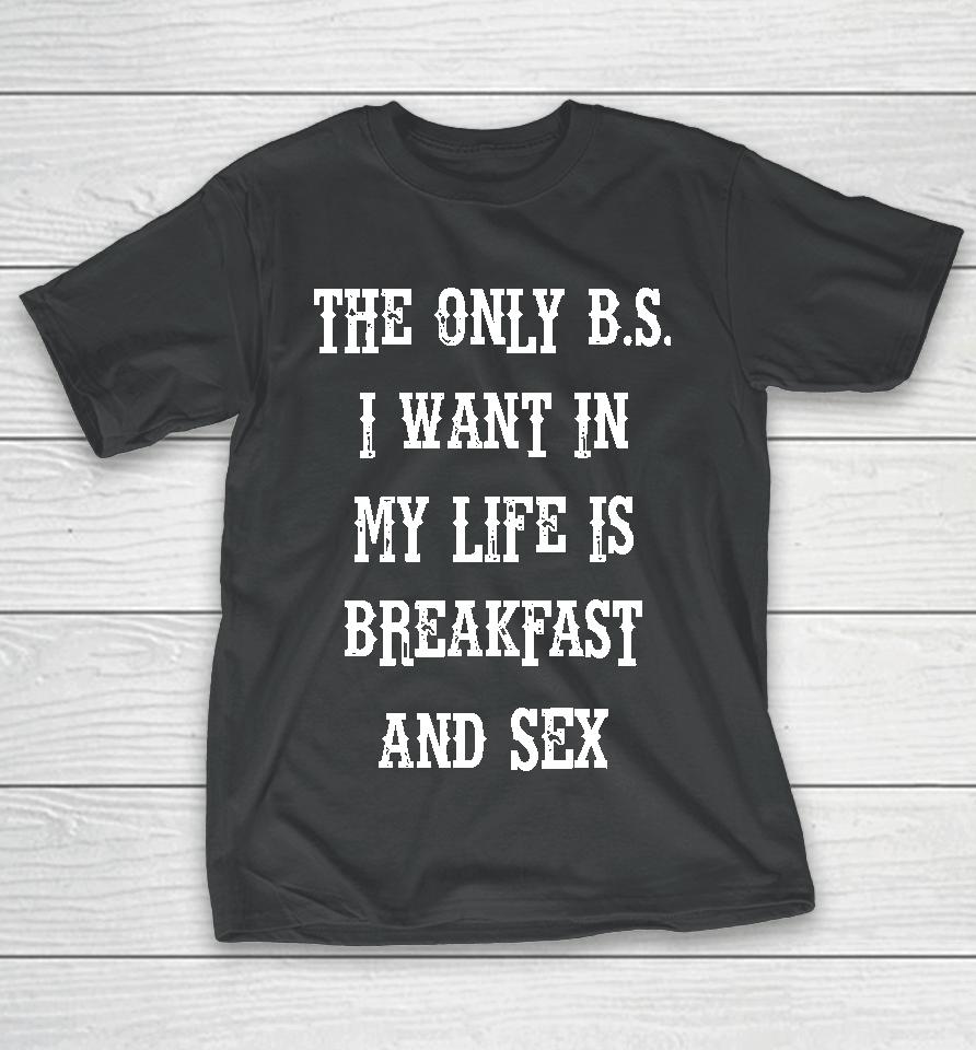 The Only Bs I Want In My Life Is Breakfast And Sex T-Shirt