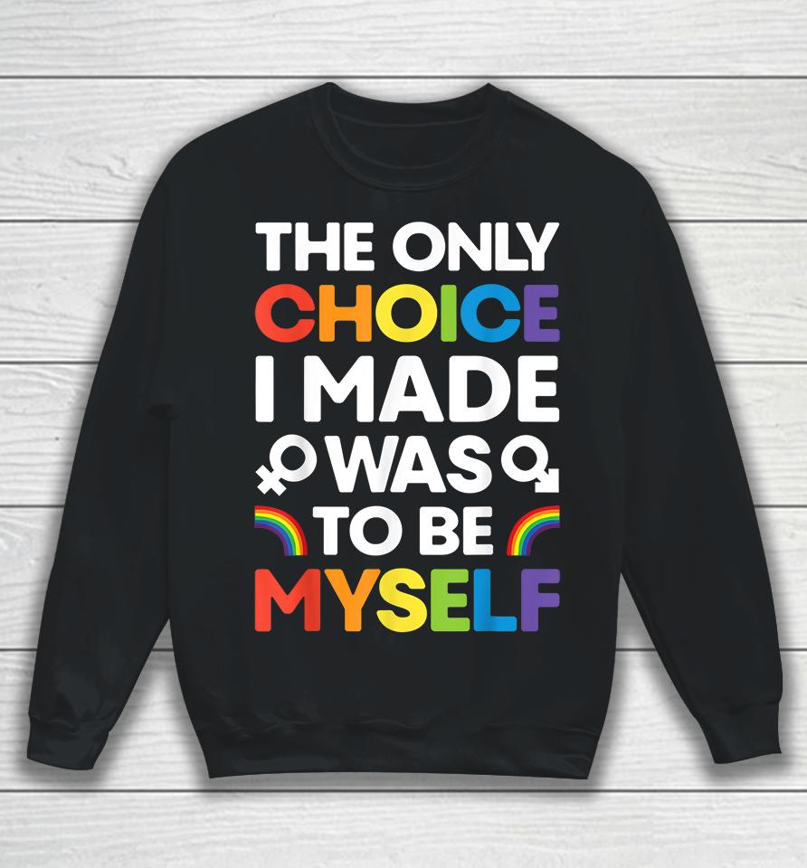 The Only Choice I Made Was To Be Myself Gay Pride Lgbt Sweatshirt