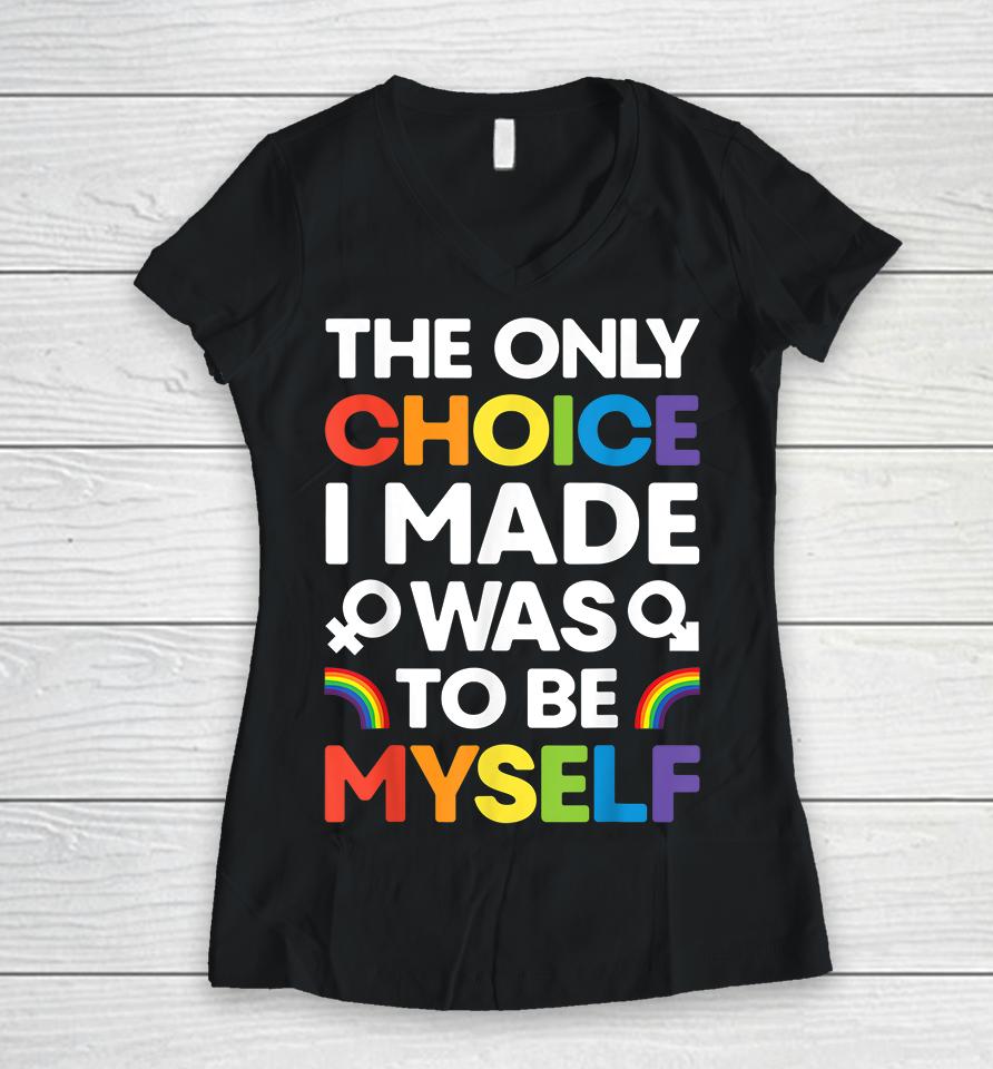 The Only Choice I Made Was To Be Myself Gay Pride Lgbt Women V-Neck T-Shirt