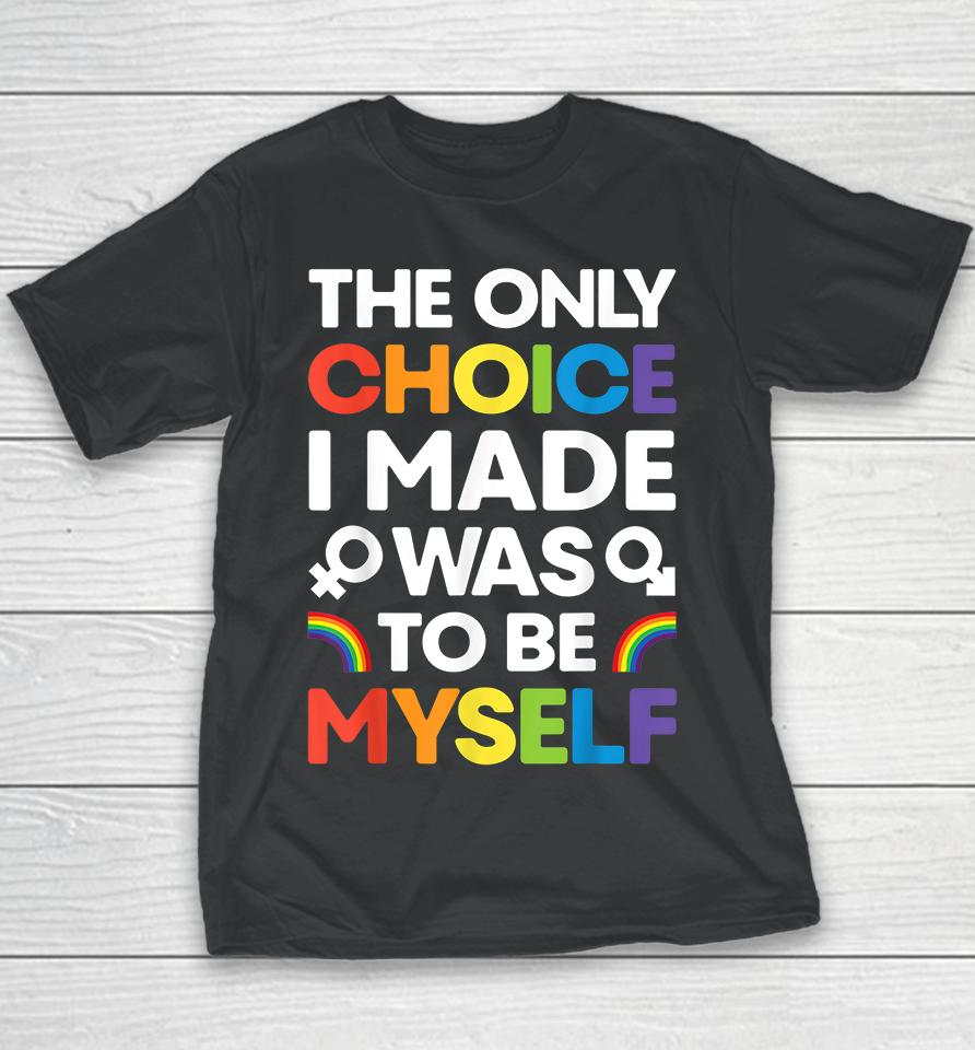 The Only Choice I Made Was To Be Myself Gay Pride Lgbt Youth T-Shirt