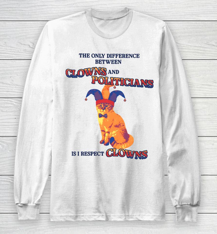 The Only Difference Between Clowns And Politicians Is I Respect Clowns Long Sleeve T-Shirt
