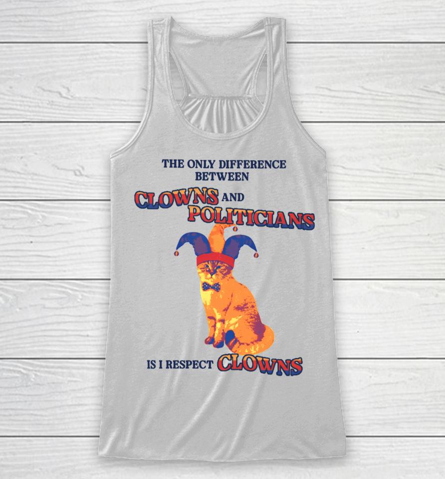 The Only Difference Between Clowns And Politicians Is I Respect Clowns Racerback Tank