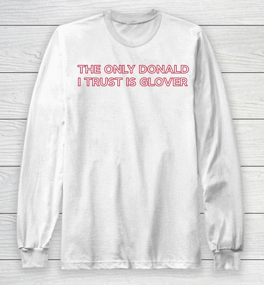 The Only Donald I Trust Is Glover Long Sleeve T-Shirt