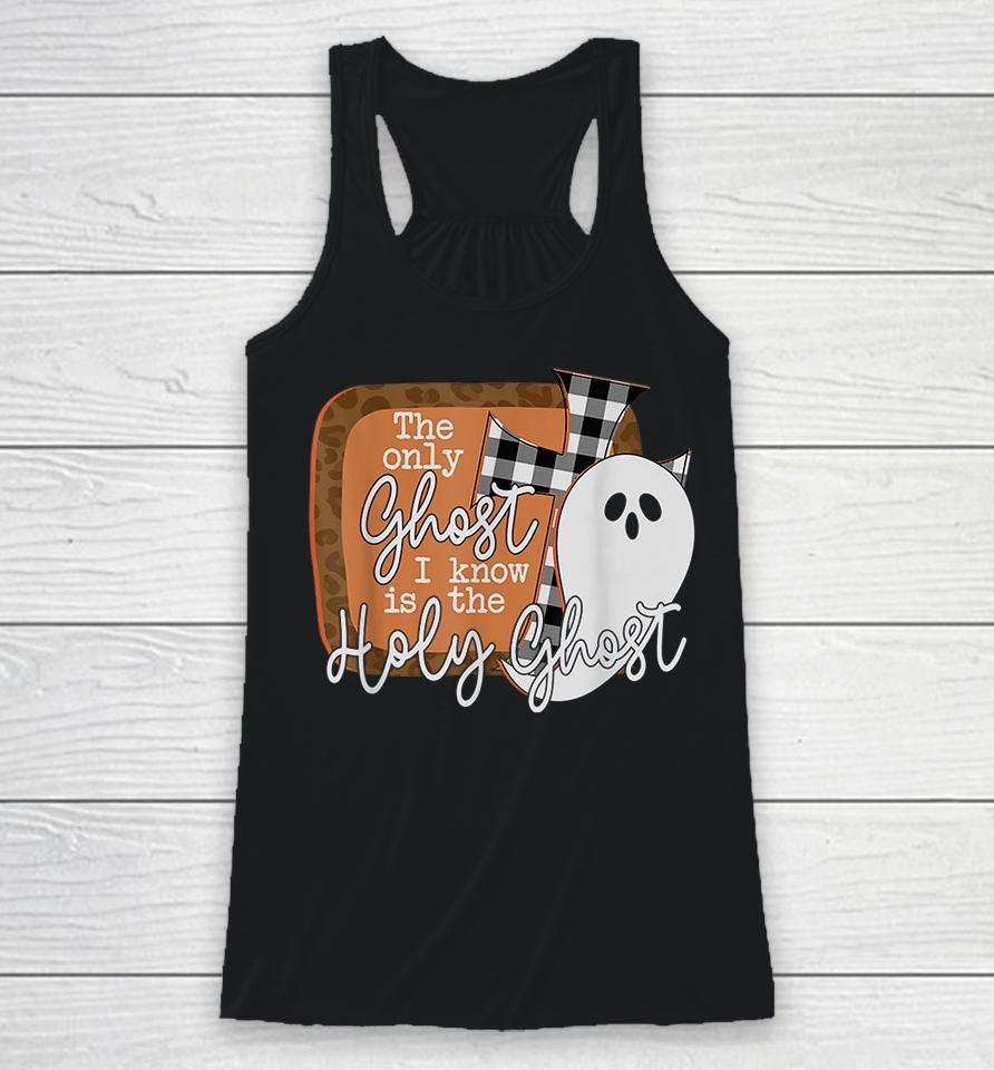 The Only Ghost I Know Is The Holy Ghost Halloween Racerback Tank